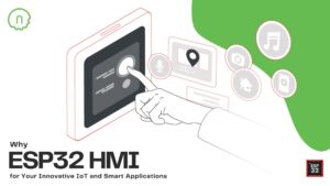Why ESP32-based HMI for Your Innovative IoT and Smart Applications